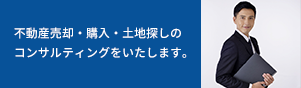 不動産売却・購入・土地探しのコンサルティングをいたします